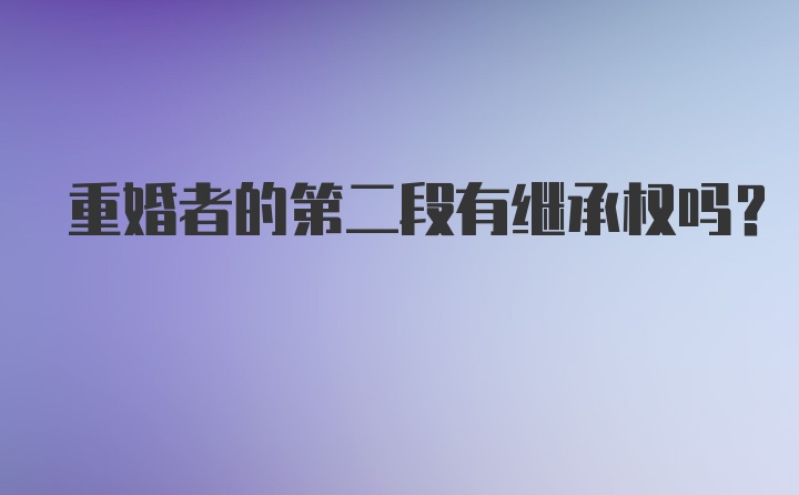 重婚者的第二段有继承权吗？