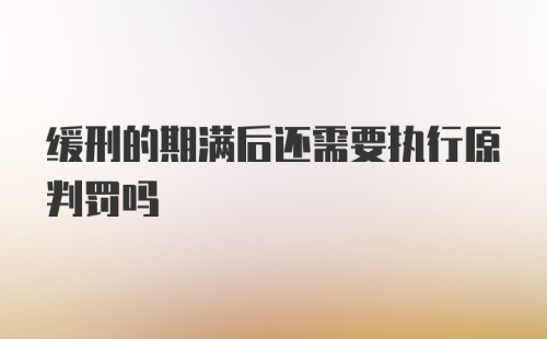 缓刑的期满后还需要执行原判罚吗