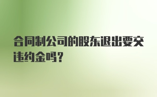 合同制公司的股东退出要交违约金吗?