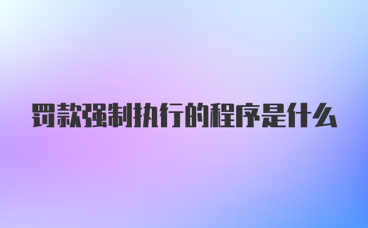 罚款强制执行的程序是什么