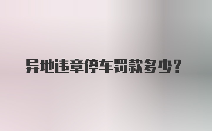 异地违章停车罚款多少?