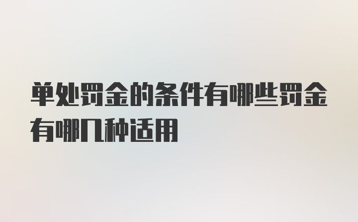 单处罚金的条件有哪些罚金有哪几种适用