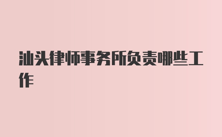 汕头律师事务所负责哪些工作