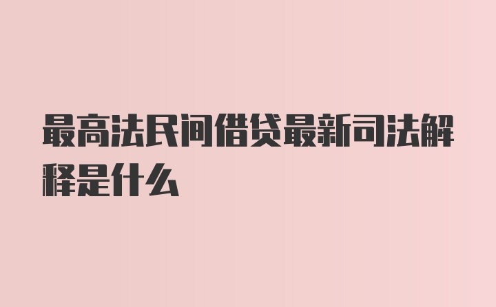 最高法民间借贷最新司法解释是什么