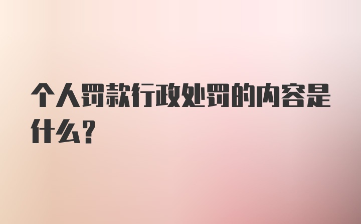 个人罚款行政处罚的内容是什么？