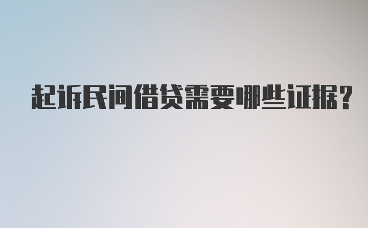 起诉民间借贷需要哪些证据？