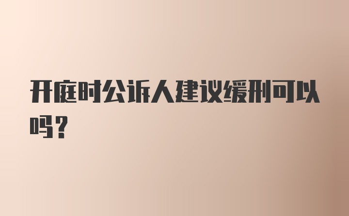 开庭时公诉人建议缓刑可以吗?