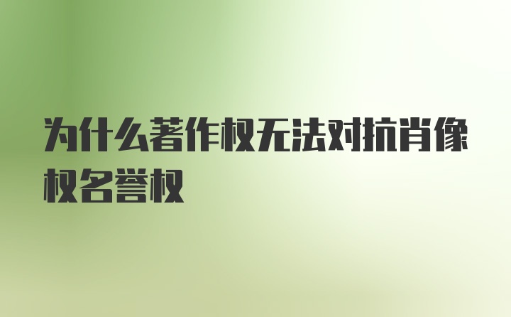 为什么著作权无法对抗肖像权名誉权