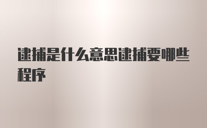 逮捕是什么意思逮捕要哪些程序