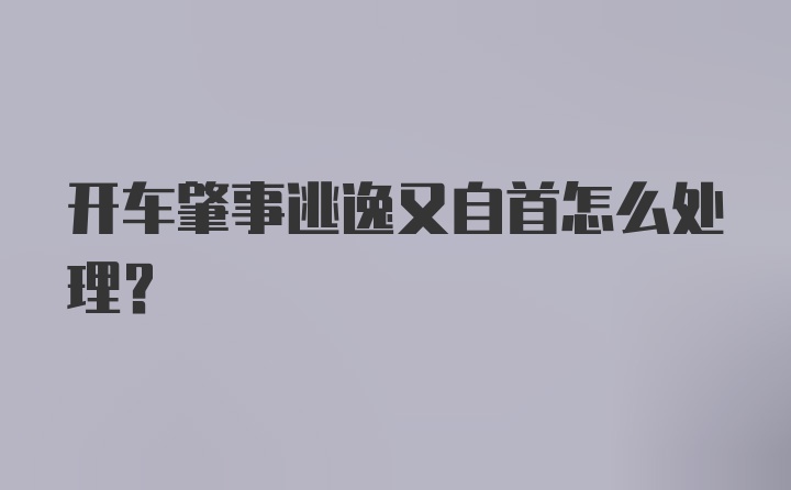 开车肇事逃逸又自首怎么处理？