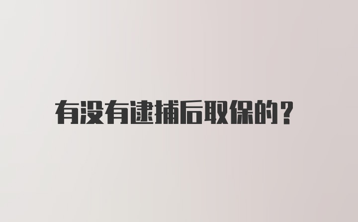 有没有逮捕后取保的？