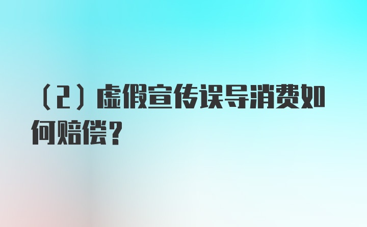 （2）虚假宣传误导消费如何赔偿？