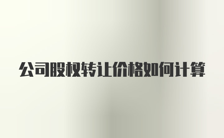 公司股权转让价格如何计算