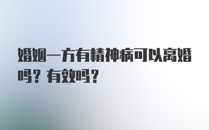 婚姻一方有精神病可以离婚吗？有效吗？