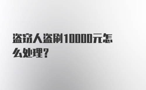 盗窃人盗刷10000元怎么处理？