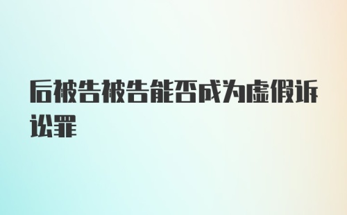 后被告被告能否成为虚假诉讼罪