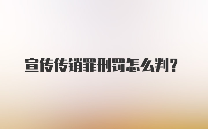 宣传传销罪刑罚怎么判？