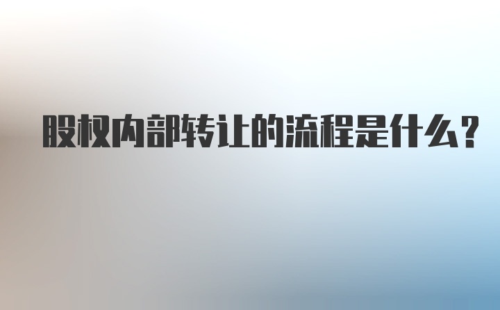 股权内部转让的流程是什么？