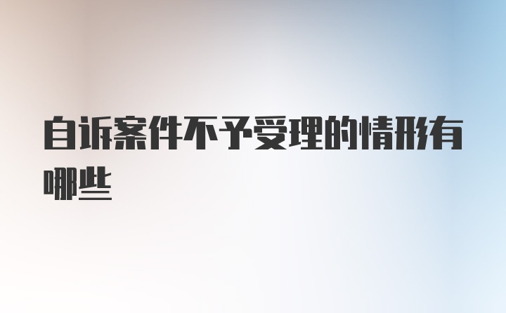 自诉案件不予受理的情形有哪些