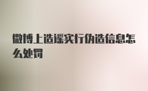 微博上造谣实行伪造信息怎么处罚