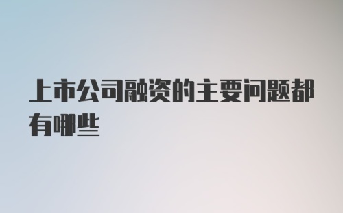 上市公司融资的主要问题都有哪些