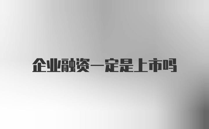 企业融资一定是上市吗