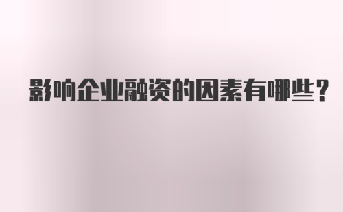 影响企业融资的因素有哪些？