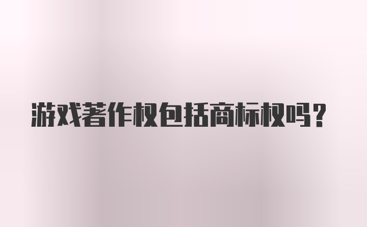 游戏著作权包括商标权吗?