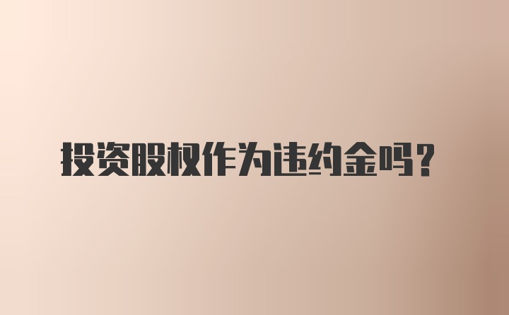 投资股权作为违约金吗?