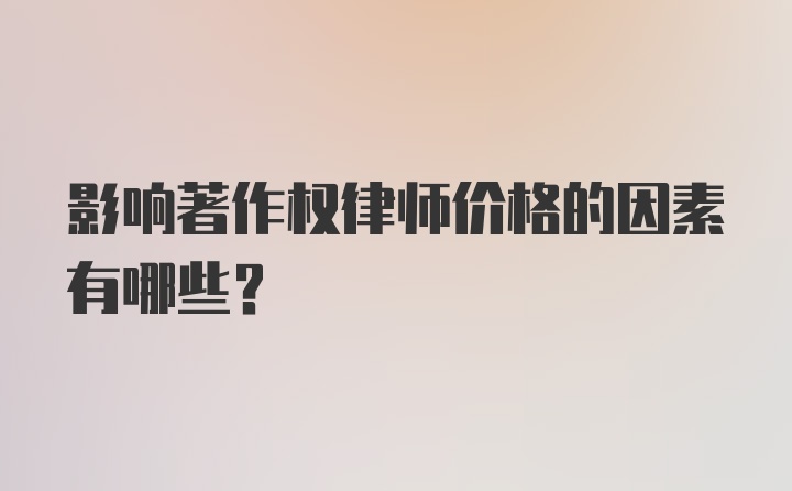 影响著作权律师价格的因素有哪些？