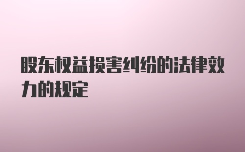 股东权益损害纠纷的法律效力的规定