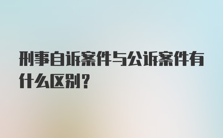 刑事自诉案件与公诉案件有什么区别？