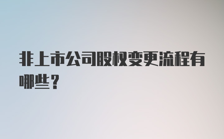 非上市公司股权变更流程有哪些？