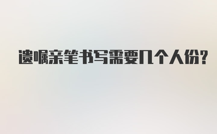 遗嘱亲笔书写需要几个人份？