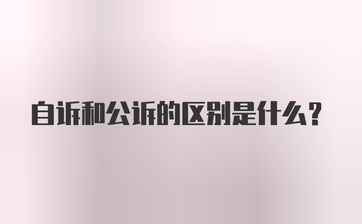 自诉和公诉的区别是什么？