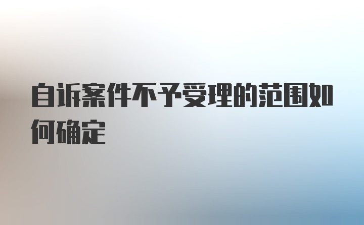 自诉案件不予受理的范围如何确定