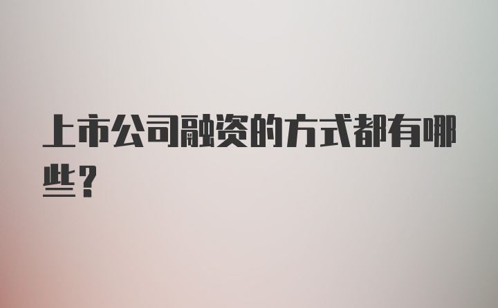 上市公司融资的方式都有哪些？