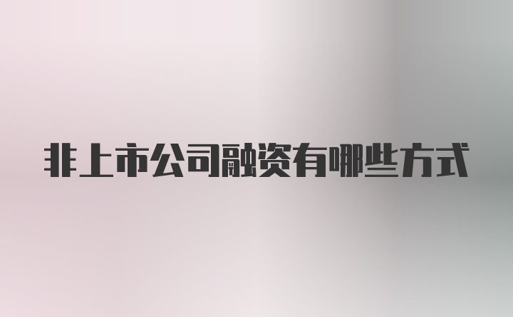 非上市公司融资有哪些方式