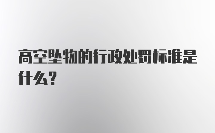 高空坠物的行政处罚标准是什么？