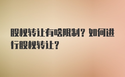 股权转让有啥限制？如何进行股权转让？