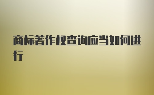 商标著作权查询应当如何进行