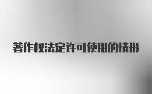 著作权法定许可使用的情形