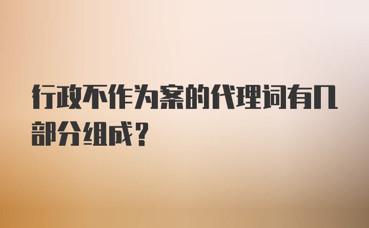 行政不作为案的代理词有几部分组成?