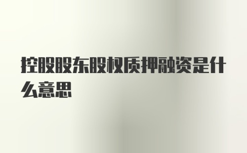 控股股东股权质押融资是什么意思