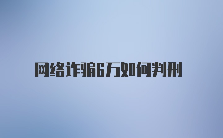 网络诈骗6万如何判刑