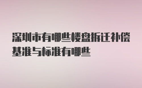 深圳市有哪些楼盘拆迁补偿基准与标准有哪些