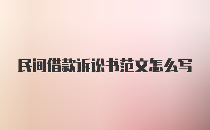 民间借款诉讼书范文怎么写