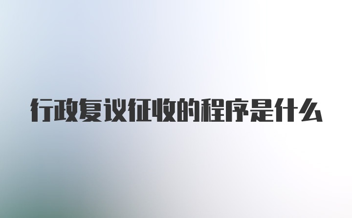 行政复议征收的程序是什么