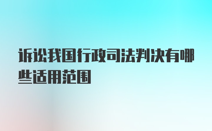 诉讼我国行政司法判决有哪些适用范围