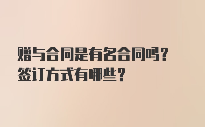 赠与合同是有名合同吗? 签订方式有哪些?